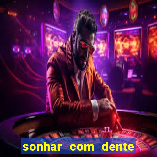 sonhar com dente caindo no jogo do bicho